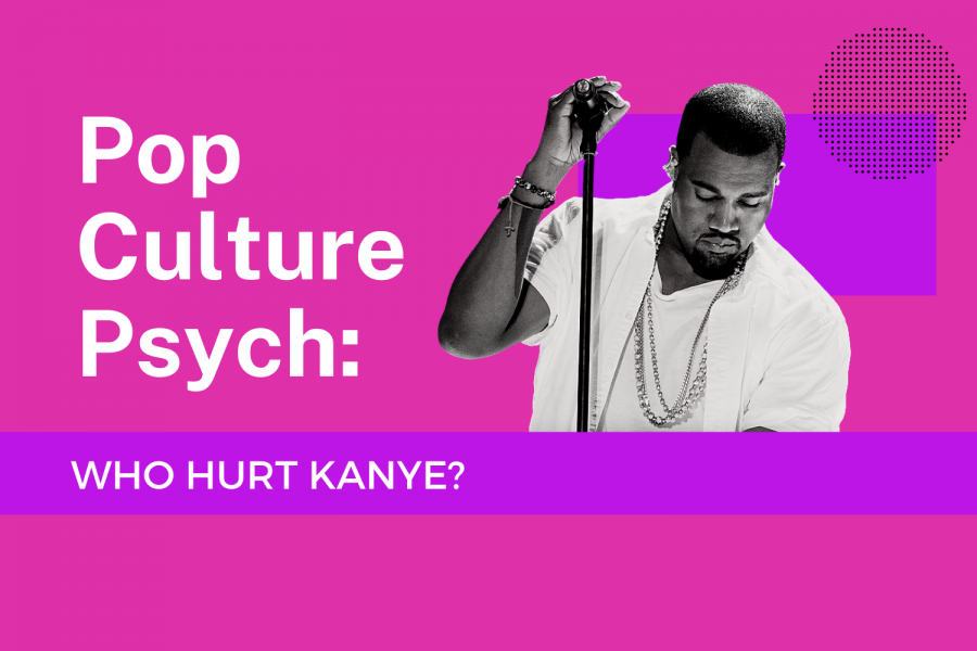 Pop Culture Psych: Who hurt Kanye?